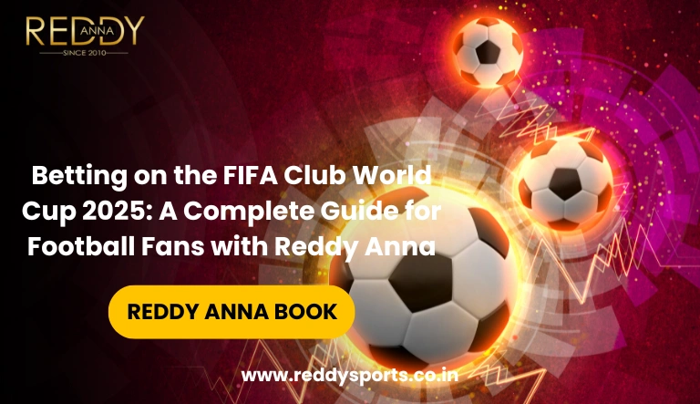 Betting on the FIFA Club World Cup 2025 A Complete Guide for Football Fans with Reddy Anna